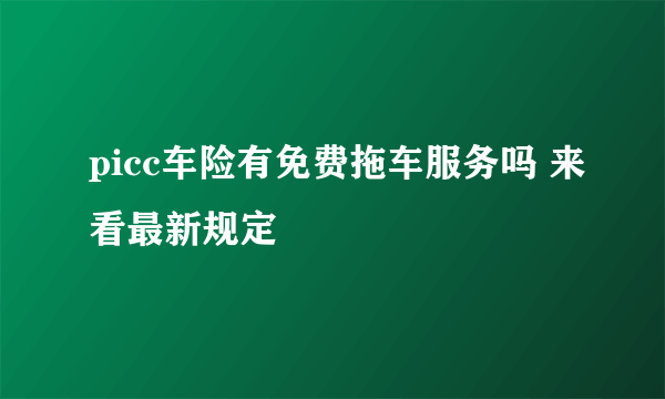 picc车险有免费拖车服务吗 来看最新规定