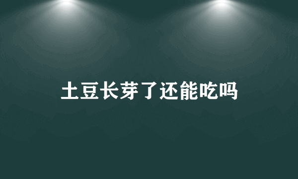 土豆长芽了还能吃吗