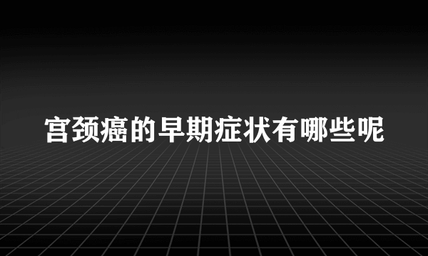 宫颈癌的早期症状有哪些呢