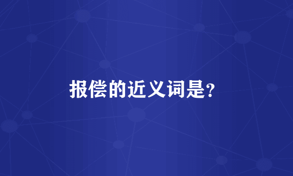 报偿的近义词是？