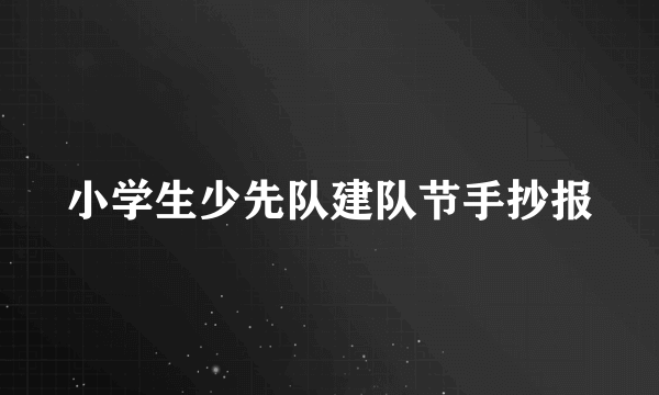 小学生少先队建队节手抄报