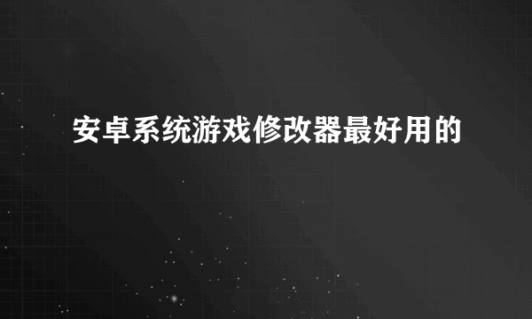 安卓系统游戏修改器最好用的