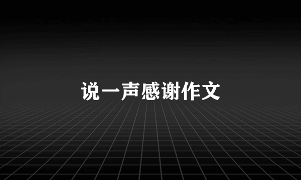 说一声感谢作文