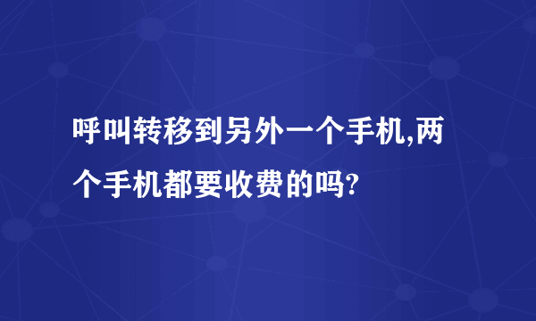 呼叫转移到另外一个手机,两个手机都要收费的吗?