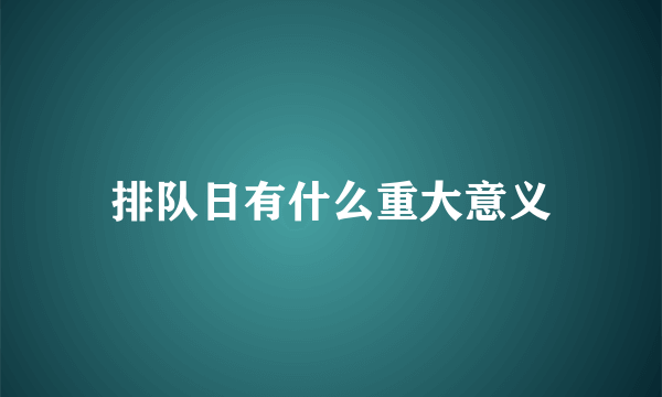 排队日有什么重大意义