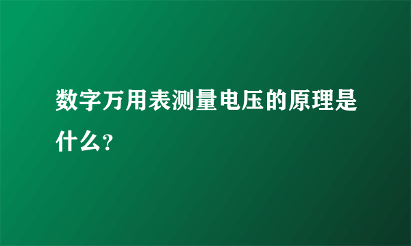 数字万用表测量电压的原理是什么？