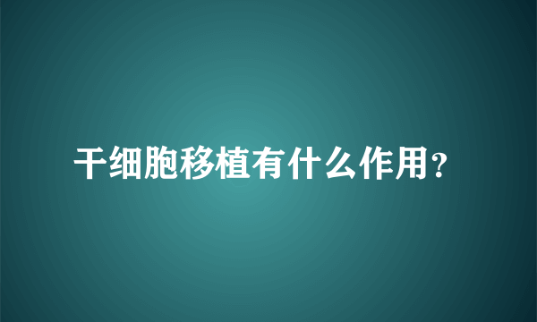 干细胞移植有什么作用？