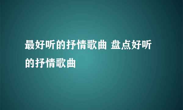 最好听的抒情歌曲 盘点好听的抒情歌曲