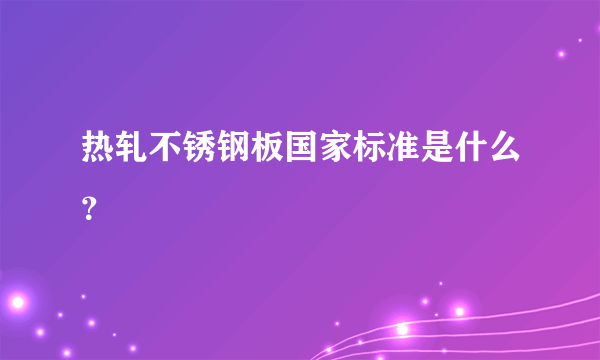 热轧不锈钢板国家标准是什么？