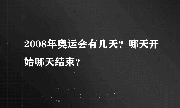 2008年奥运会有几天？哪天开始哪天结束？