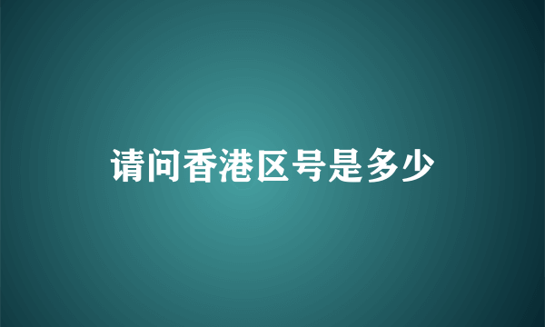 请问香港区号是多少