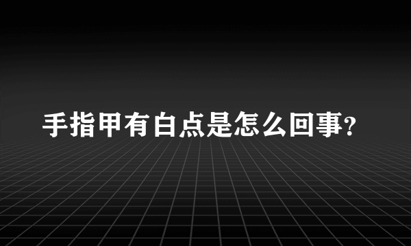 手指甲有白点是怎么回事？