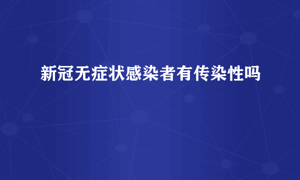 新冠无症状感染者有传染性吗