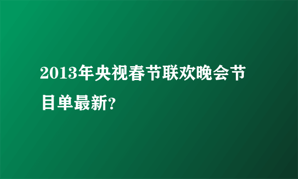 2013年央视春节联欢晚会节目单最新？