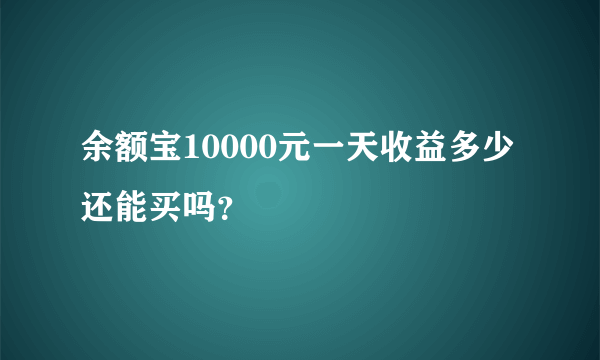 余额宝10000元一天收益多少 还能买吗？