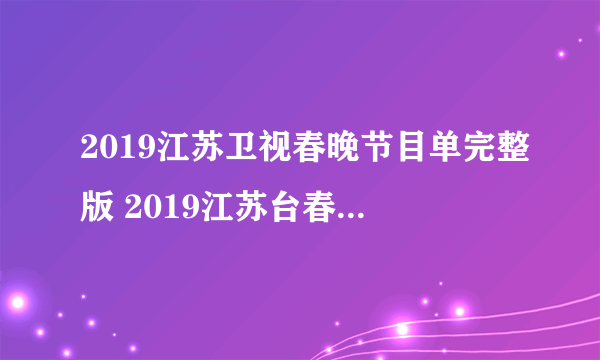 2019江苏卫视春晚节目单完整版 2019江苏台春晚直播在线观看方法