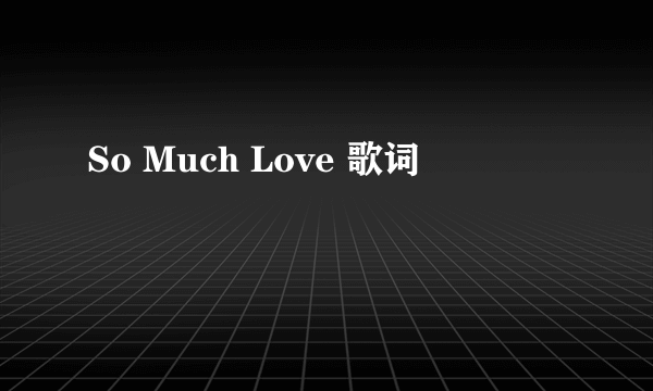 So Much Love 歌词