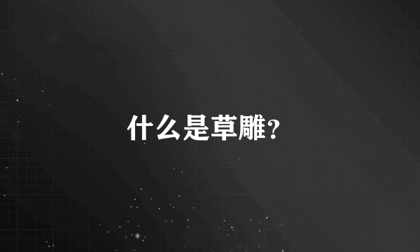 什么是草雕？