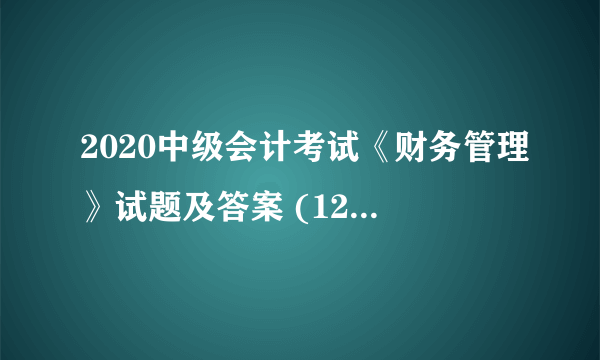 2020中级会计考试《财务管理》试题及答案 (12-12)