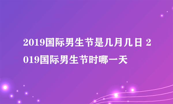 2019国际男生节是几月几日 2019国际男生节时哪一天