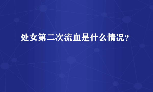 处女第二次流血是什么情况？