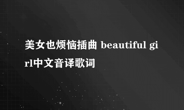 美女也烦恼插曲 beautiful girl中文音译歌词