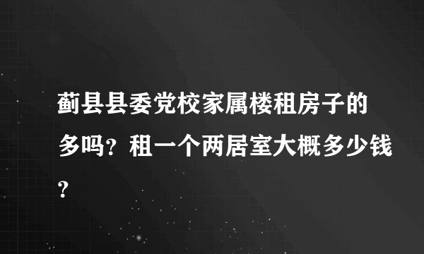 蓟县县委党校家属楼租房子的多吗？租一个两居室大概多少钱？