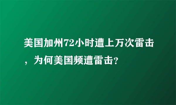 美国加州72小时遭上万次雷击，为何美国频遭雷击？