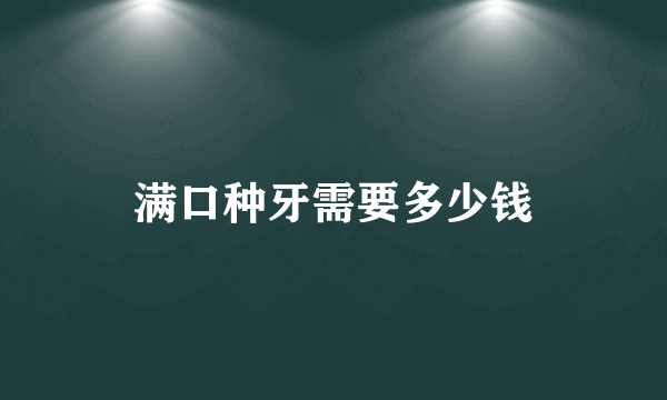 满口种牙需要多少钱