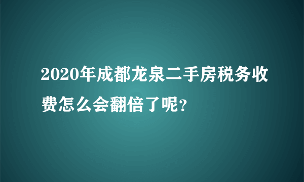 2020年成都龙泉二手房税务收费怎么会翻倍了呢？