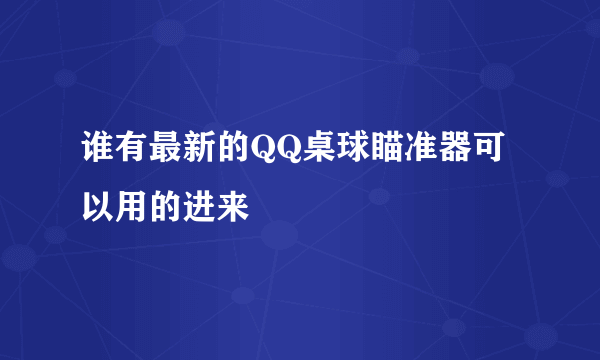 谁有最新的QQ桌球瞄准器可以用的进来