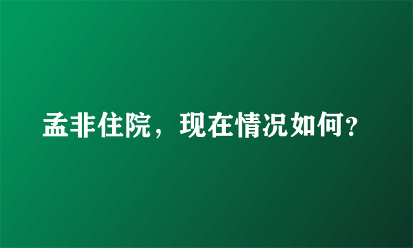 孟非住院，现在情况如何？