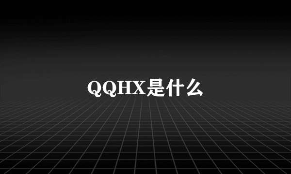 QQHX是什么