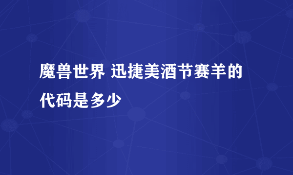 魔兽世界 迅捷美酒节赛羊的代码是多少