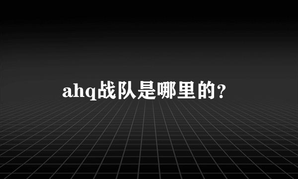 ahq战队是哪里的？