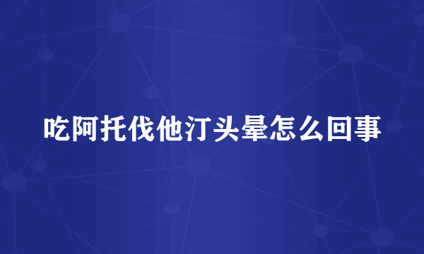 吃阿托伐他汀头晕怎么回事