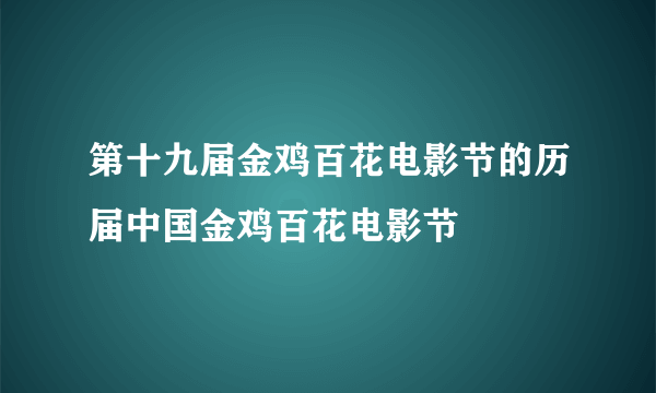 第十九届金鸡百花电影节的历届中国金鸡百花电影节