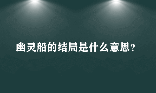 幽灵船的结局是什么意思？