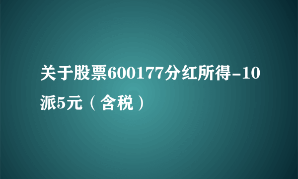 关于股票600177分红所得-10派5元（含税）