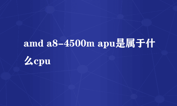 amd a8-4500m apu是属于什么cpu