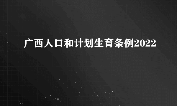 广西人口和计划生育条例2022