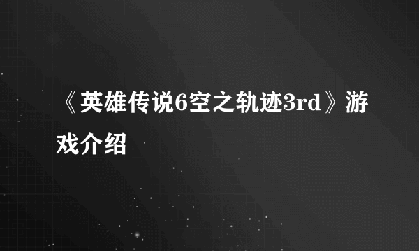 《英雄传说6空之轨迹3rd》游戏介绍