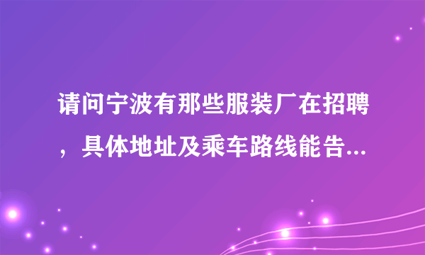 请问宁波有那些服装厂在招聘，具体地址及乘车路线能告诉我吗？