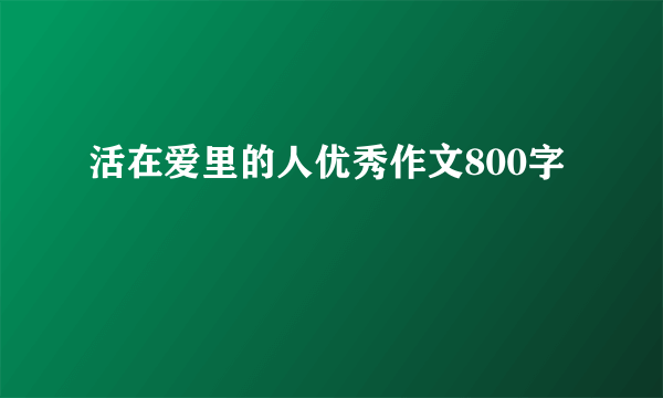 活在爱里的人优秀作文800字