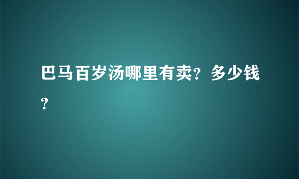 巴马百岁汤哪里有卖？多少钱？