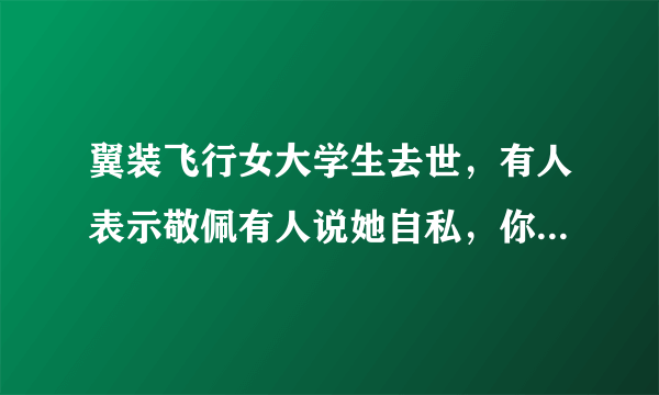 翼装飞行女大学生去世，有人表示敬佩有人说她自私，你怎么看？