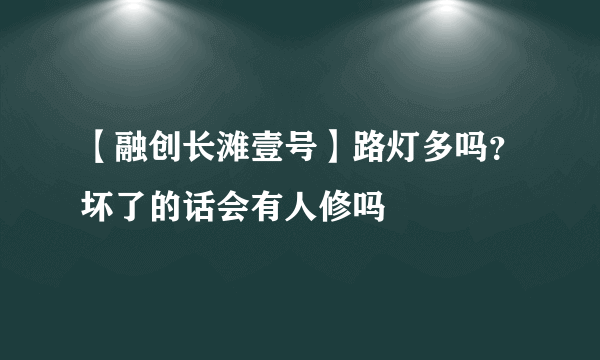 【融创长滩壹号】路灯多吗？坏了的话会有人修吗