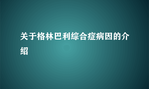 关于格林巴利综合症病因的介绍