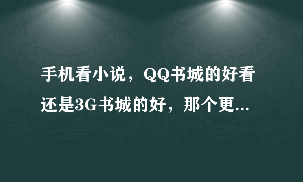 手机看小说，QQ书城的好看还是3G书城的好，那个更省流量？