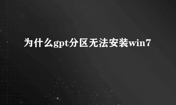 为什么gpt分区无法安装win7